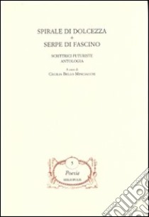 Spirale di dolcezza-Serpe di fascino. Scrittrici futuriste libro di Bello Minciacchi C. (cur.)