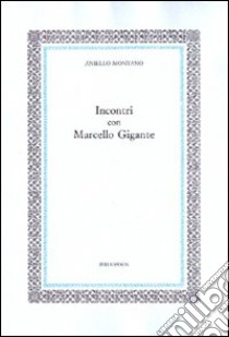 Incontri con Marcello Gigante libro di Montano Aniello