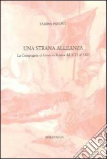 Una strana alleanza. La Compagnia di Gesù in Russia dal 1772 al 1820 libro di Pavone Sabina