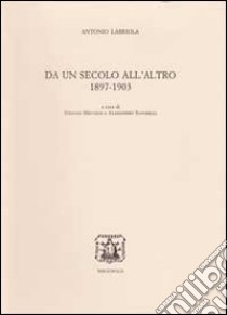 Da un secolo all'altro. 1897-1903 libro di Labriola Antonio; Miccolis S. (cur.); Savorelli A. (cur.)