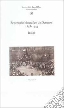 Repertorio biografico senatori 1848-1943. Indici libro