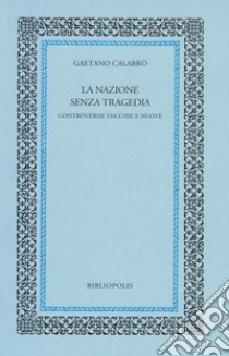 La nazione senza tragedia. Controversie vecchie e nuove libro di Calabrò Gaetano