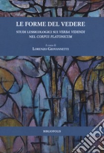 Le forme del vedere. Studi lessicologici sui verba videndi nel corpus Platonicum libro di Giovannetti L. (cur.)