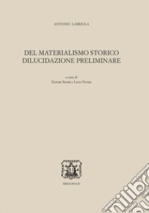 Del materialismo storico. Dilucidazione preliminare libro di Labriola Antonio; Bondì D. (cur.); Punzo L. (cur.)