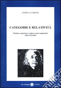 Categorie e relatività. Metodo, cognizione e cultura nella scoperta di Albert Einstein libro di Cerroni Andrea