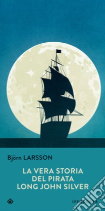 La vera storia del pirata Long John Silver libro di Larsson Björn