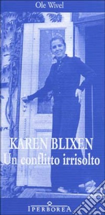 Karen Blixen. Un conflitto irrisolto libro di Wivel Ole