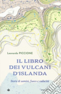 Il libro dei vulcani d'Islanda. Storie di uomini, fuoco e caducità libro di Piccione Leonardo