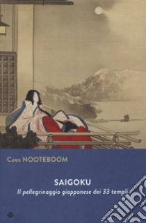 Saigoku. Il pellegrinaggio giapponese dei 33 templi libro di Nooteboom Cees