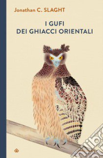 I gufi dei ghiacci orientali libro di Slaght Jonathan C.