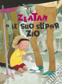 Zlatan e il suo super zio. Ediz. a colori libro di Lindenbaum Pija