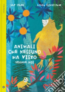 Animali che nessuno ha visto tranne noi. Ediz. a colori libro di Stark Ulf