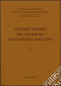 Lettere scritte dal glorioso sant'Andrea Avellino libro di Avellino Andrea (sant'); D'Alessandro D. A. (cur.); Mazza C. (cur.)