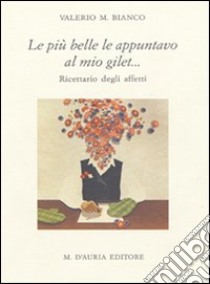 Le più belle le appuntavo al mio gilet... Ricettario degli affetti libro di Bianco Valerio M.