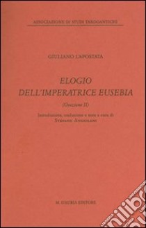 Elogio dell'imperatrice Eusebia libro di Giuliano l'Apostata; Angiolani S. (cur.)