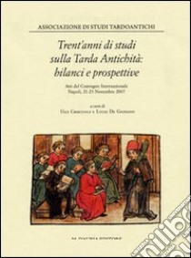 Trent'anni di studi sulla tarda antichità. Atti del Convegno internazionale. Ediz. illustrata libro di De Giovanni L. (cur.); Criscuolo U. (cur.)