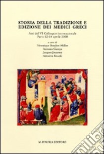 Storia della tradizione e edizione dei medici greci. Atti del 6° Colloquio internazionale (Paris, 12-13 aprile 2008). Ediz. multilingue libro di Boudon-Millot V. (cur.); Jouanna J. (cur.); Roselli A. (cur.)