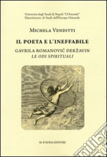 Il poeta e l'ineffabile. Gravila Romanovic Derzavin. Le odi spirituali libro di Venditti Michela