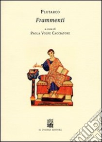 Frammenti. Testo greco. Traduzione italiana a fronte libro di Plutarco; Volpe Cacciatore P. (cur.)