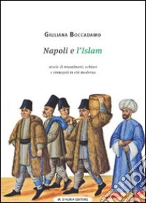 Napoli e l'Islam. Storie di musulmani, schiavi e rinnegati in Età Moderna libro di Boccadamo Giuliana