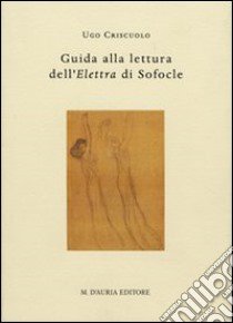 Guida alla lettura dell'elettra di Sofocle. Testo greco antico a fronte libro di Criscuolo Ugo