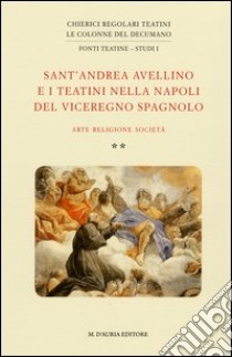 Sant'Andrea Avellino e i teatini nella Napoli del viceregno spagnolo. Arte, religione, società libro di D'Alessandro D. A. (cur.)