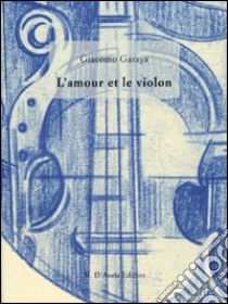 L'amour et le violon. Ediz. italia e francese libro di Garzya Giacomo