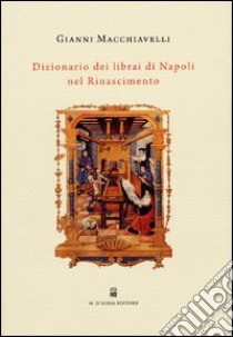 Dizionario dei librai di Napoli nel Rinascimento libro di Macchiavelli Gianni