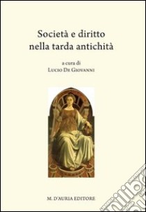 Società e diritto nella tarda antichità libro di De Giovanni L. (cur.)