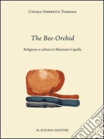 The Bee-Orchid. Religione e cultura in Marziano Capella libro di Tommasi Chiara Ombretta