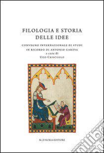 Filologia e storia delle idee. Convegno internazionale di studi in ricordo di Antonio Garzya libro di Criscuolo U. (cur.)