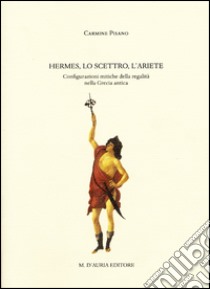 Hermes, lo scettro, l'ariete. Configurazioni mitiche della regalità nella Grecia antica libro di Pisano Carmine