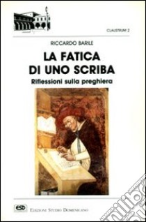 La fatica di uno scriba. Riflessioni sulla preghiera libro di Barile Riccardo