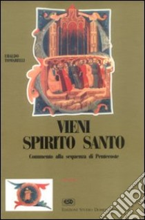 Vieni Spirito Santo. Commento alla sequenza di Pentecoste libro di Tomarelli Ubaldo