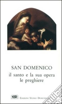 S. Domenico. Il santo e la sua opera libro