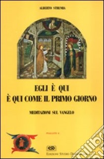 Egli è qui. E qui come il primo giorno. Meditazioni sul Vangelo libro di Strumia Alberto