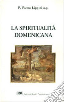 La spiritualità domenicana libro di Lippini Pietro