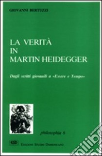 La verità in Martin Heidegger. Dagli scritti giovanili a «Essere e tempo» libro di Bertuzzi Giovanni