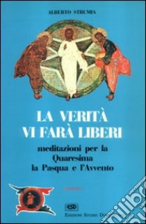 La verità vi farà liberi. Meditazioni per la Quaresima, la Pasqua e l'Avvento libro di Strumia Alberto