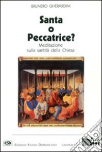 Santa o peccatrice? Meditazione sulla santità della Chiesa libro di Gherardini Brunero