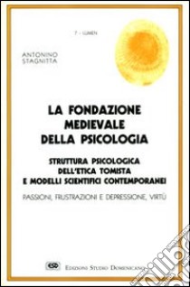 La fondazione medievale della psicologia. Struttura psicologica dell'etica tomista e modelli scientifici contemporanei libro di Stagnitta Antonino