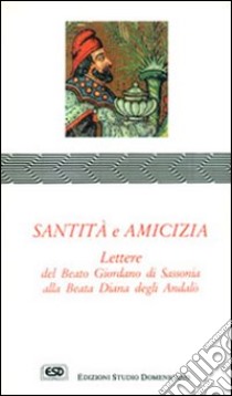 Santità e amicizia. Lettere alla beata Diana degli Andalò libro di Giordano di Sassonia (san)