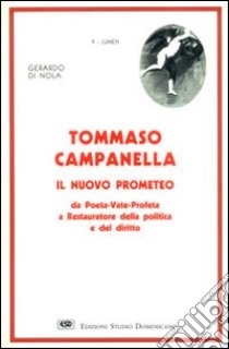 Tommaso Campanella il nuovo Prometeo. Da poeta-vate-profeta a restauratore della politica e del diritto libro di Di Nola Gerardo