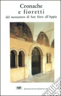 Cronache e fioretti del monastero di S. Sisto all'Appia libro di Spiazzi Raimondo