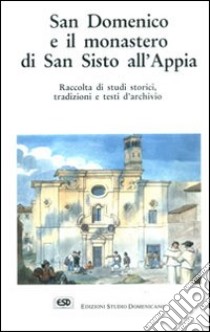 San Domenico e il monastero di San Sisto all'Appia libro di Spiazzi Raimondo