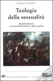 Teologia della sessualità libro di Massimo da Crispiero