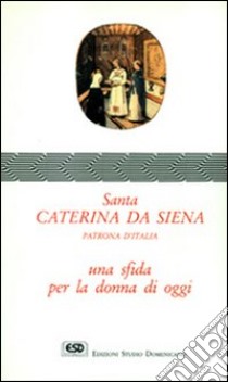 Santa Caterina da Siena. Patrona d'Italia. Una sfida per la donna di oggi libro di Anodal Gabriella