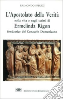 L'apostolato della verità nella vita e negli scritti Ermelinda Rigon fondatrice del cenacolo domenicano libro di Spiazzi Raimondo