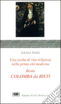 Colomba da Rieti. Una scelta di vita religiosa nella prima età moderna libro di Tozzi Ileana