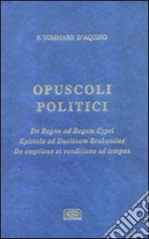 Opuscoli politici libro di Tommaso d'Aquino (san); Perotto L. (cur.)